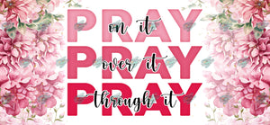 Pray On Over Through It Libby Tumbler Sublimation Transfer